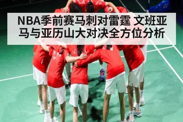 NBA季前赛马刺对雷霆 文班亚马与亚历山大对决全方位分析